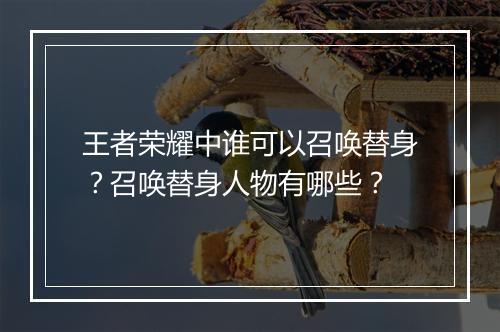 王者荣耀中谁可以召唤替身？召唤替身人物有哪些？
