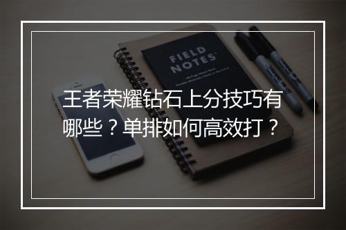 王者荣耀钻石上分技巧有哪些？单排如何高效打？
