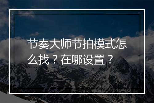 节奏大师节拍模式怎么找？在哪设置？