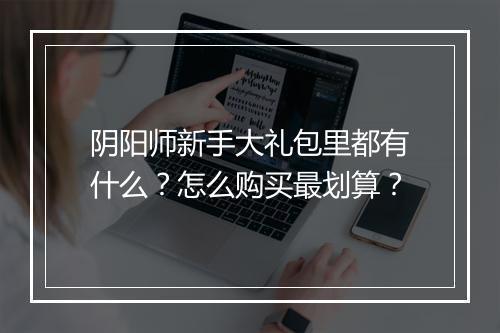 阴阳师新手大礼包里都有什么？怎么购买最划算？
