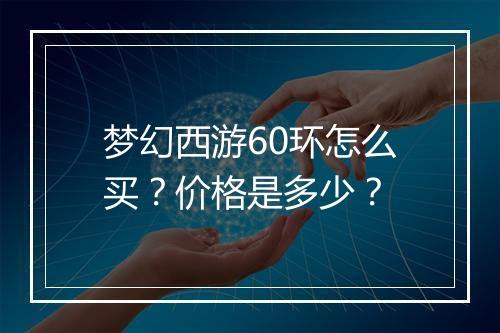 梦幻西游60环怎么买？价格是多少？