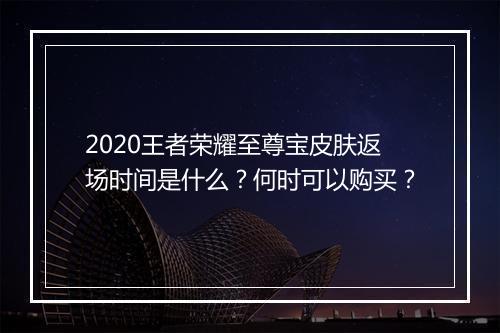 2020王者荣耀至尊宝皮肤返场时间是什么？何时可以购买？