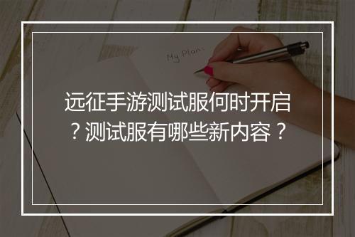 远征手游测试服何时开启？测试服有哪些新内容？