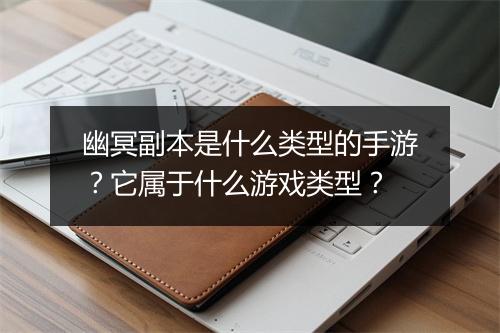 幽冥副本是什么类型的手游？它属于什么游戏类型？
