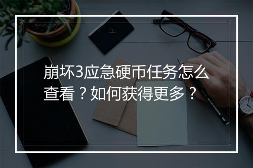 崩坏3应急硬币任务怎么查看？如何获得更多？