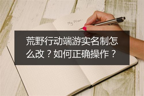 荒野行动端游实名制怎么改？如何正确操作？