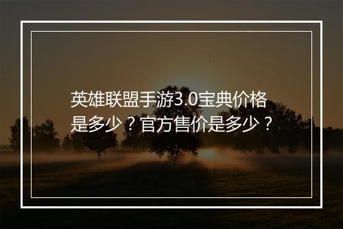 英雄联盟手游3.0宝典价格是多少？官方售价是多少？