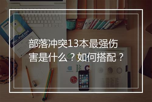 部落冲突13本最强伤害是什么？如何搭配？