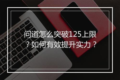 问道怎么突破125上限？如何有效提升实力？