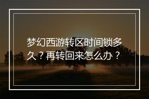 梦幻西游转区时间锁多久？再转回来怎么办？