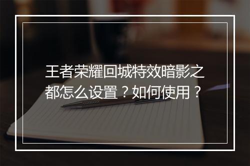 王者荣耀回城特效暗影之都怎么设置？如何使用？