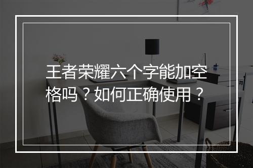 王者荣耀六个字能加空格吗？如何正确使用？