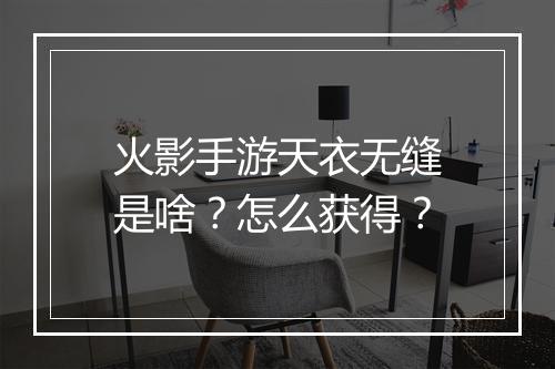 火影手游天衣无缝是啥？怎么获得？