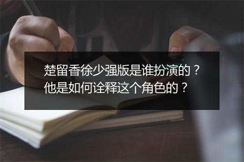 楚留香徐少强版是谁扮演的？他是如何诠释这个角色的？