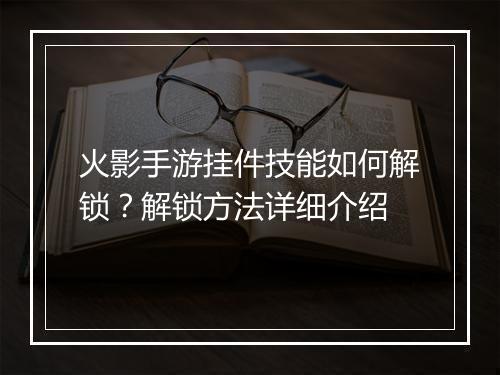 火影手游挂件技能如何解锁？解锁方法详细介绍