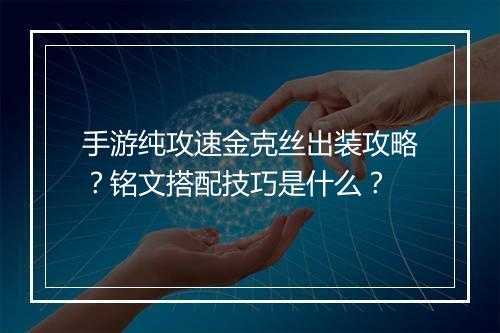 手游纯攻速金克丝出装攻略？铭文搭配技巧是什么？