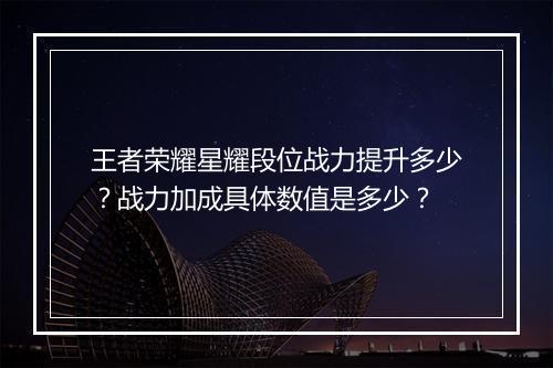 王者荣耀星耀段位战力提升多少？战力加成具体数值是多少？