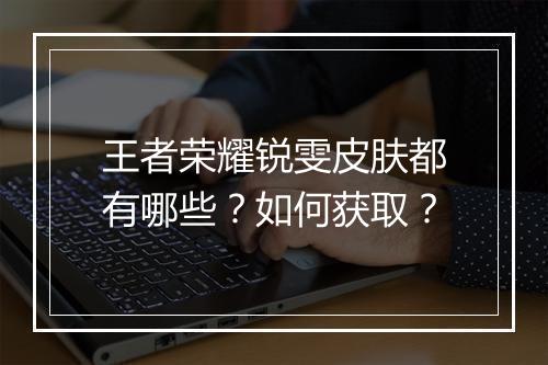 王者荣耀锐雯皮肤都有哪些？如何获取？