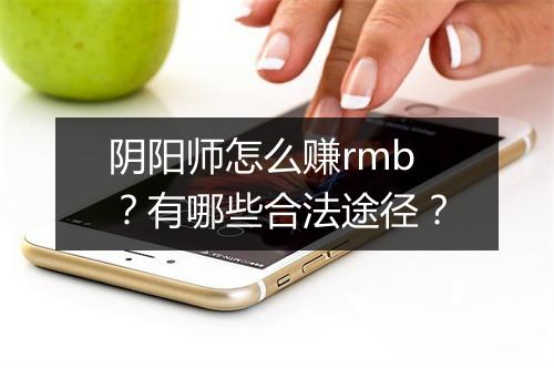 阴阳师怎么赚rmb？有哪些合法途径？