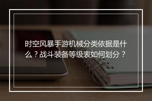 时空风暴手游机械分类依据是什么？战斗装备等级表如何划分？