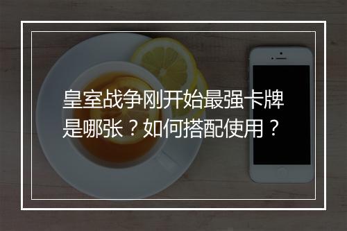 皇室战争刚开始最强卡牌是哪张？如何搭配使用？
