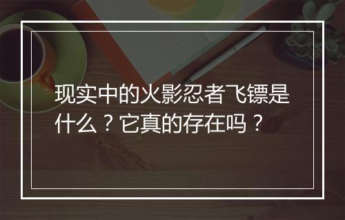 现实中的火影忍者飞镖是什么？它真的存在吗？