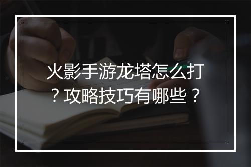 火影手游龙塔怎么打？攻略技巧有哪些？