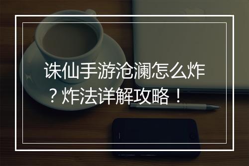 诛仙手游沧澜怎么炸？炸法详解攻略！