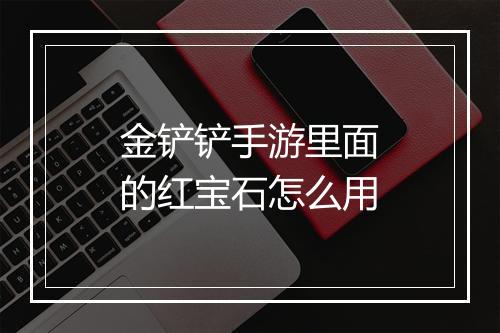金铲铲手游里面的红宝石怎么用