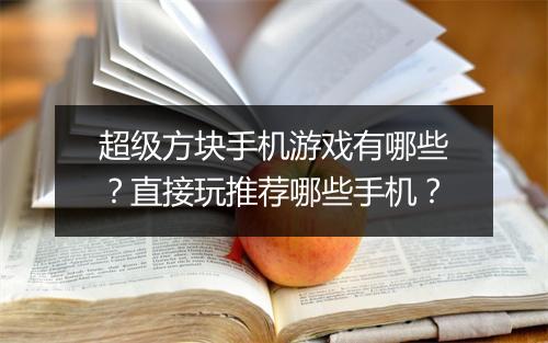 超级方块手机游戏有哪些？直接玩推荐哪些手机？