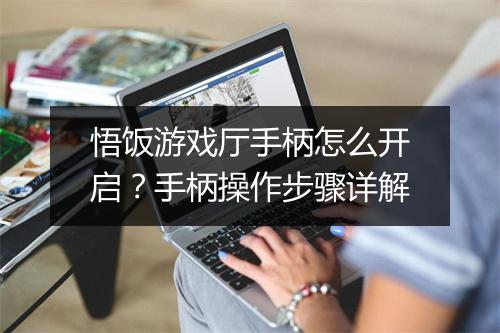 悟饭游戏厅手柄怎么开启？手柄操作步骤详解