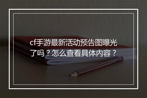 cf手游最新活动预告图曝光了吗？怎么查看具体内容？