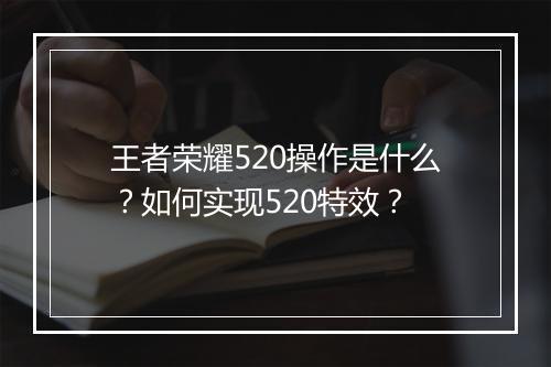 王者荣耀520操作是什么？如何实现520特效？