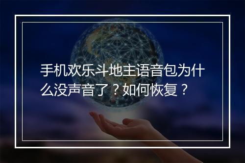 手机欢乐斗地主语音包为什么没声音了？如何恢复？