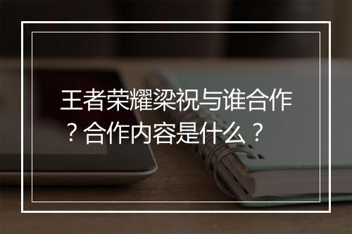 王者荣耀梁祝与谁合作？合作内容是什么？