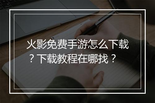 火影免费手游怎么下载？下载教程在哪找？