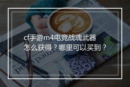 cf手游m4电竞战魂武器怎么获得？哪里可以买到？