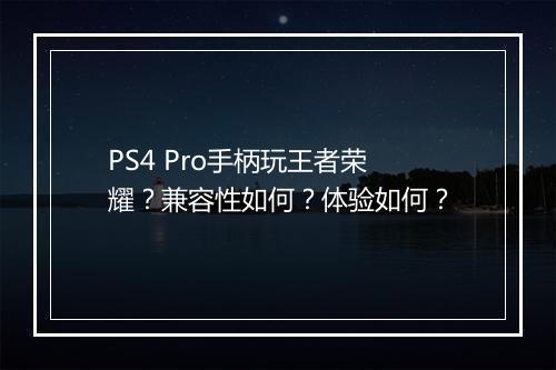 PS4 Pro手柄玩王者荣耀？兼容性如何？体验如何？