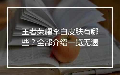 王者荣耀李白皮肤有哪些？全部介绍一览无遗