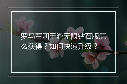 罗马军团手游无限钻石版怎么获得？如何快速升级？