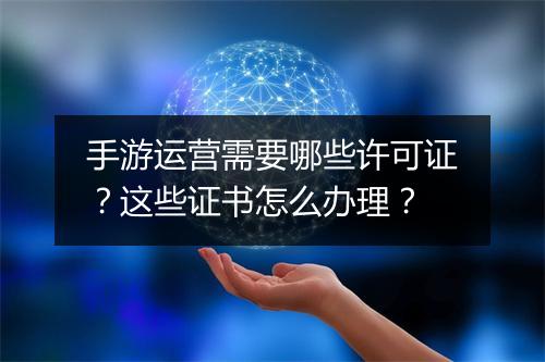 手游运营需要哪些许可证？这些证书怎么办理？