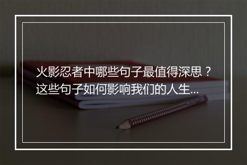 火影忍者中哪些句子最值得深思？这些句子如何影响我们的人生观？