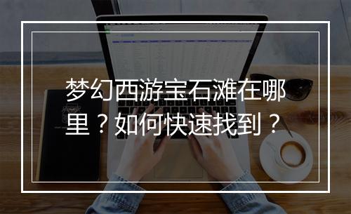 梦幻西游宝石滩在哪里？如何快速找到？