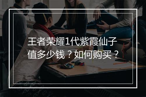 王者荣耀1代紫霞仙子值多少钱？如何购买？