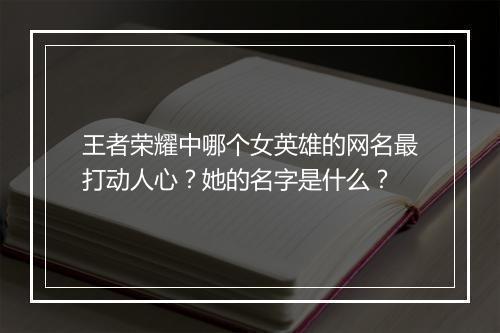 王者荣耀中哪个女英雄的网名最打动人心？她的名字是什么？