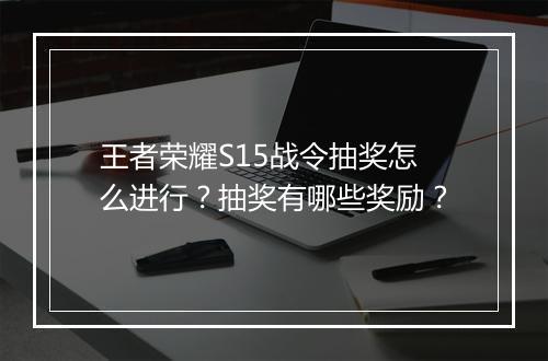 王者荣耀S15战令抽奖怎么进行？抽奖有哪些奖励？