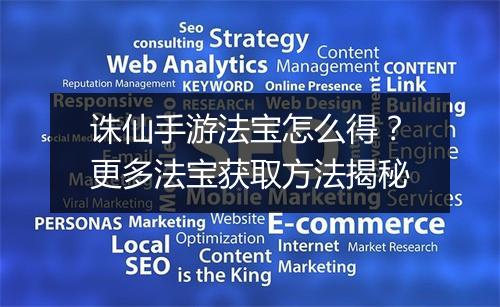诛仙手游法宝怎么得？更多法宝获取方法揭秘