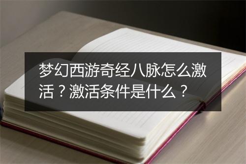梦幻西游奇经八脉怎么激活？激活条件是什么？