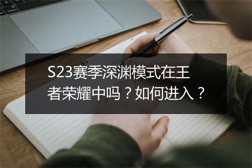 S23赛季深渊模式在王者荣耀中吗？如何进入？