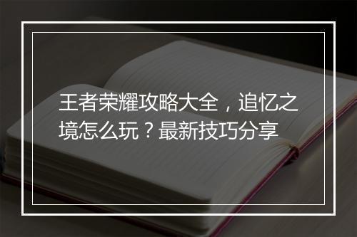 王者荣耀攻略大全，追忆之境怎么玩？最新技巧分享
